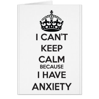 I Can't Keep Calm Because I Have Anxiety