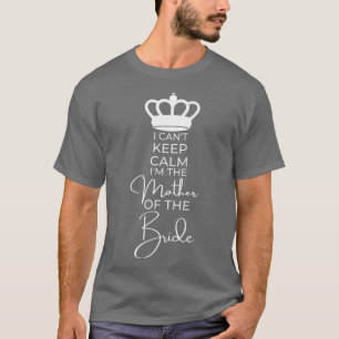 I Cant Keep Calm Family Wedding Gift Mother of the T-Shirt