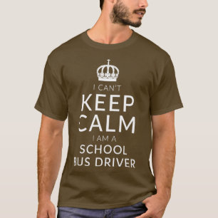 I Cant Keep Calm I Am A School Bus Driver T-Shirt
