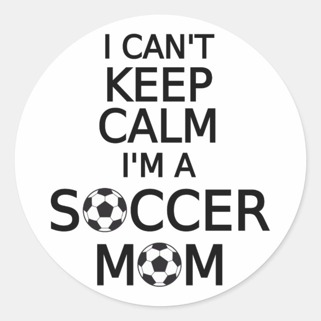 I can't keep calm, I am a  soccer mum Classic Round Sticker (Front)