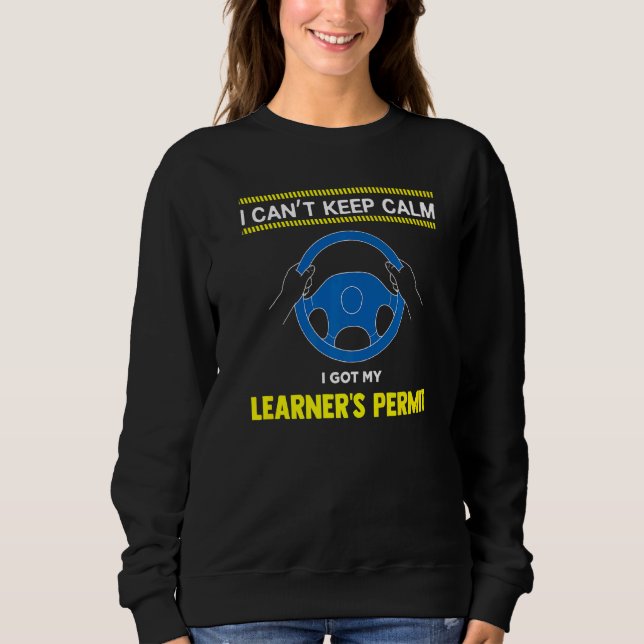 I Cant Keep Calm I Got My Learner’s Permit New Dri Sweatshirt (Front)