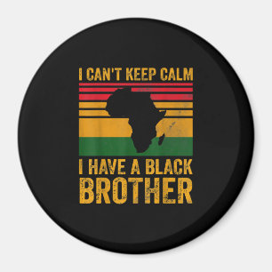 I Cant Keep Calm I Have A Black Brother Magnet