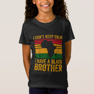 I Cant Keep Calm I Have A Black Brother T-Shirt