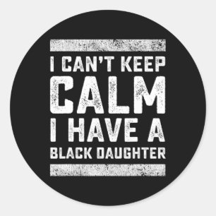 I Can't Keep Calm I Have A Black Daughter Black Li Classic Round Sticker