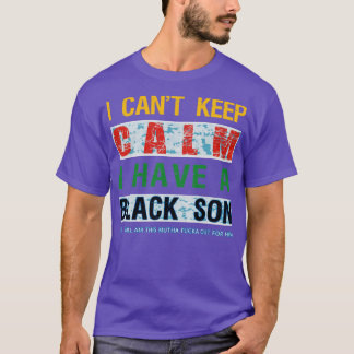 I Cant Keep Calm I Have A Black Son1 T-Shirt