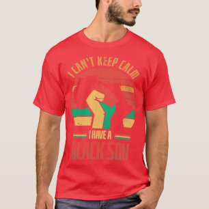 I Cant Keep Calm I Have A Black Son For Pride Afri T-Shirt