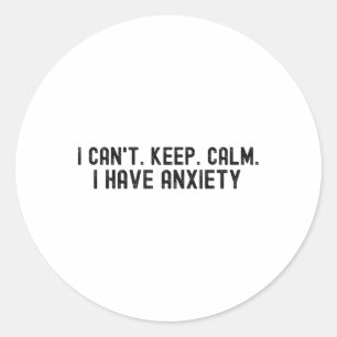 I Cant Keep Calm. I Have Anxiety. Mental Health Aw Classic Round Sticker
