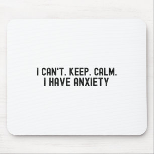 I Cant Keep Calm. I Have Anxiety. Mental Health Aw Mouse Mat