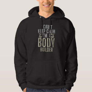 I Cant Keep Calm Im A Body Builder Gym Workout Bod Hoodie