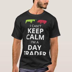 I CAN'T KEEP CALM I'M A DAY TRADER DAY TRADING T-Shirt