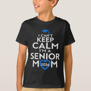 I Cant Keep Calm Im A Senior Mum 2026 Graduation S T-Shirt