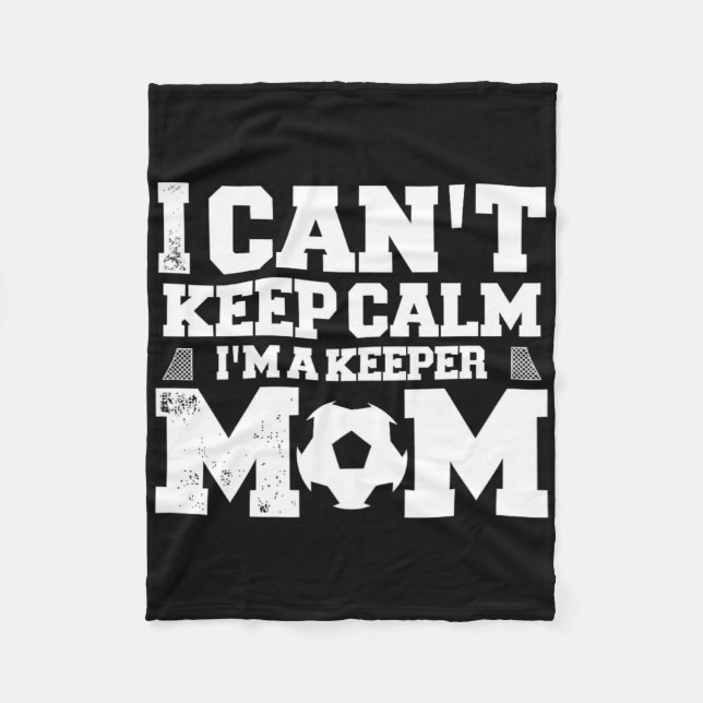 I Can't Keep Calm I'm A Soccer Goalkeeper's Mom Mo Fleece Blanket (Front)