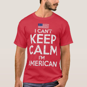 I Cant Keep Calm Im American T-Shirt