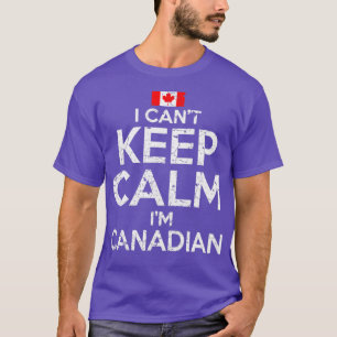 I Cant Keep Calm Im Canadian T-Shirt