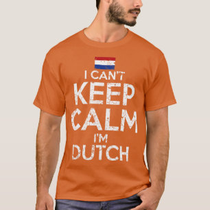 I Cant Keep Calm Im Dutch T-Shirt