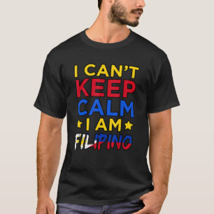 I Cant Keep Calm Im Filipino T-Shirt