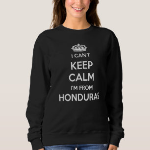 I Can't Keep Calm I'm From Country Honduras Sweatshirt