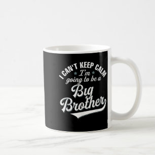 I Can't Keep Calm I'm Going To Be A Big Brother  Coffee Mug