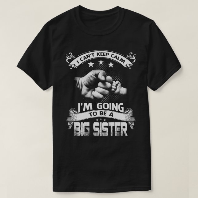 I Can't Keep Calm I'm Going To Be A Big Sister  T-Shirt (Design Front)