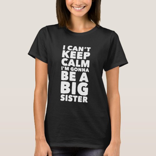I can't keep calm I'm gonna be a big sister T-Shirt