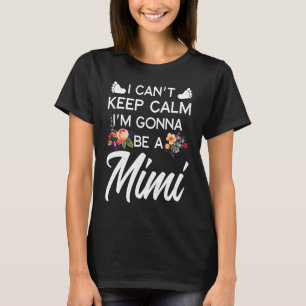 I Can't Keep Calm I'm Gonna Be a Mimi T-Shirt