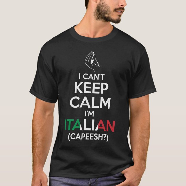 I Can't Keep Calm, I'm Italian (Capeesh?) T-Shirt (Front)