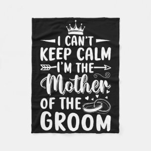 I Can't Keep Calm I'm Mother Of The Mother Groom W Fleece Blanket