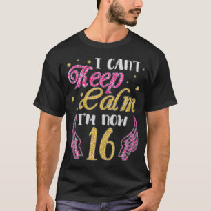 I Cant Keep Calm Im Now 16 Years Old Happy Birthda T-Shirt