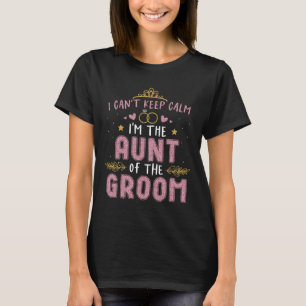 I Can't Keep Calm I'm The Aunt Of The Groom Husban T-Shirt
