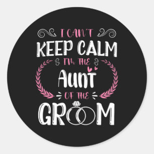 I Can't Keep Calm I'm The Aunt Of The Groom Weddin Classic Round Sticker