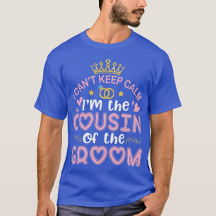 I Cant Keep Calm Im The Cousin Of The Groom Hus Wi T-Shirt