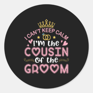 I Cant Keep Calm Im The Cousin Of The Groom Husban Classic Round Sticker