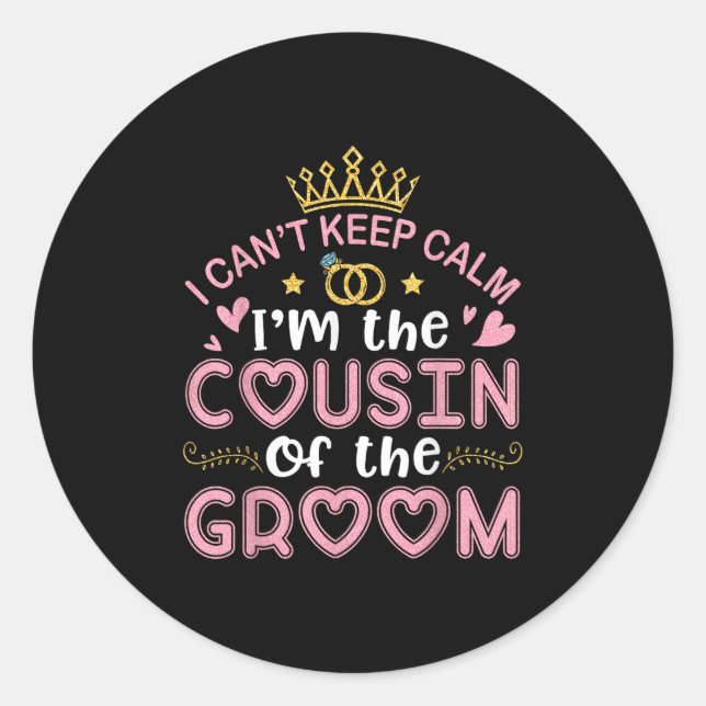 I Cant Keep Calm Im The Cousin Of The Groom Husban Classic Round Sticker (Front)