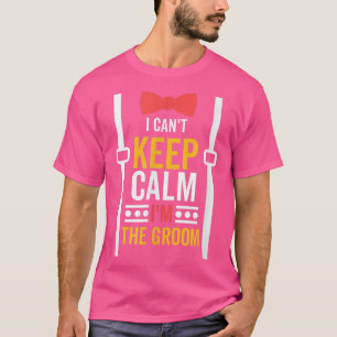 I Cant Keep Calm Im The Groom, Bachelor Party T-Shirt