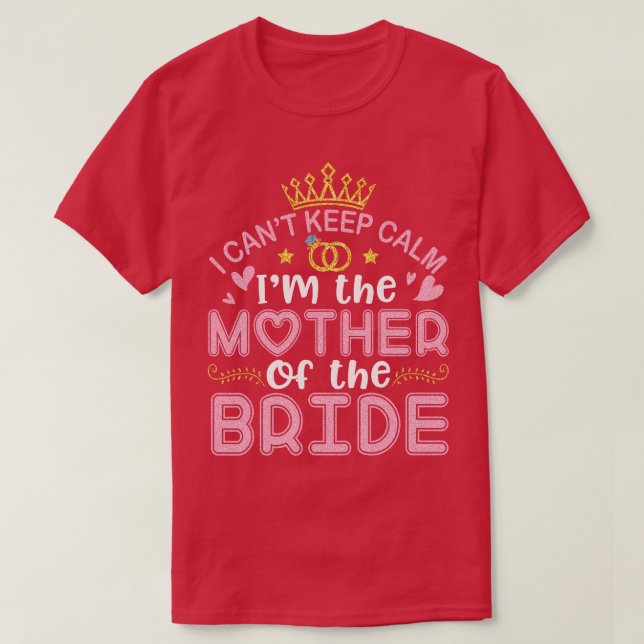 I Cant Keep Calm Im The Mother Of The Bride Hus Wi T-Shirt (Design Front)