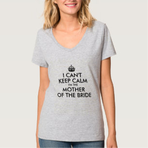 I CAN'T KEEP CALM I'M THE MOTHER OF THE BRIDE T-Shirt