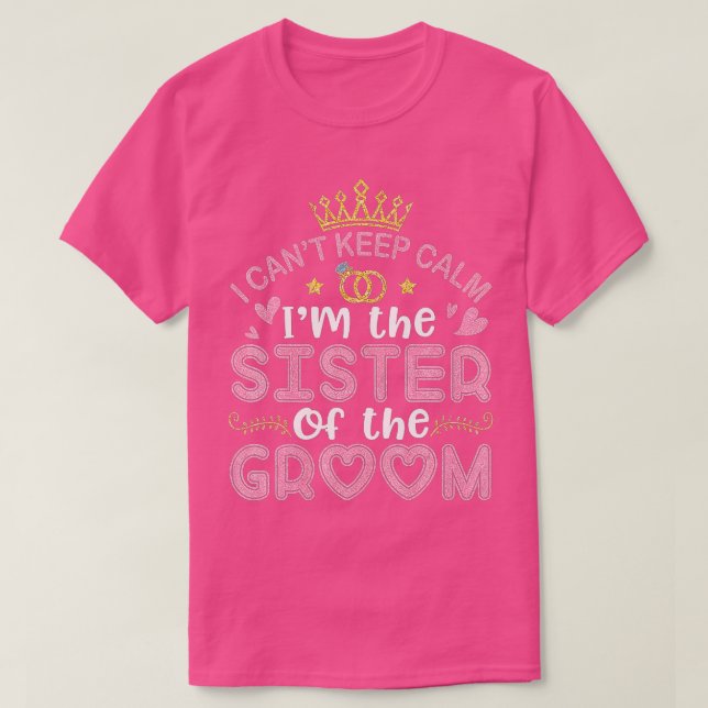 I Can't Keep Calm I'm The Sister Of The Groom Husb T-Shirt (Design Front)