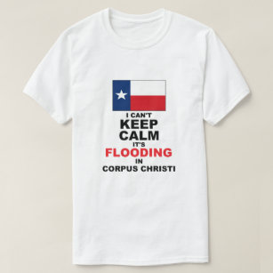 I Can't Keep Calm, It's Flooding In Corpus Christi T-Shirt