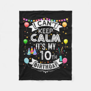 I Can't Keep Calm It's My 10th Birthday 10 Year Ol Fleece Blanket