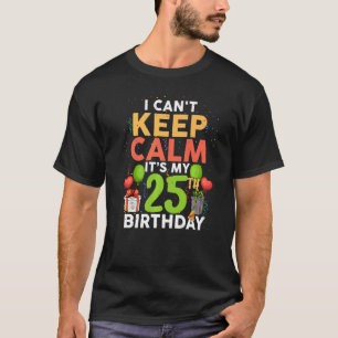 I Can't Keep Calm It's My 25th Birthday Birthday P T-Shirt