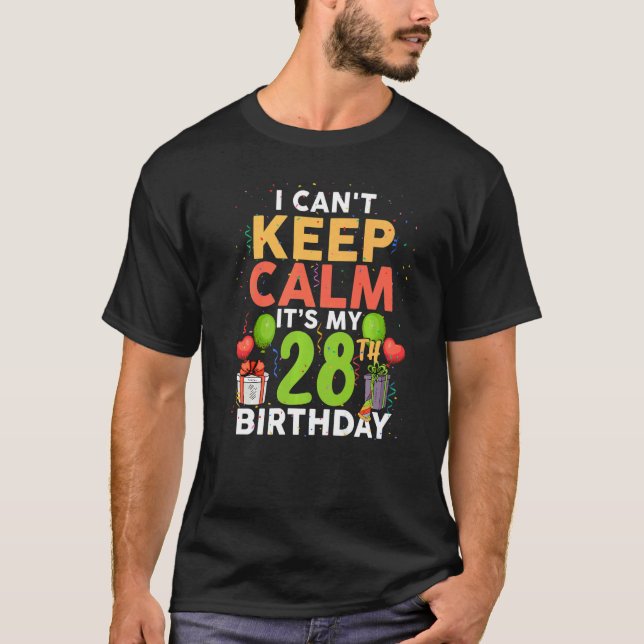 I Can't Keep Calm It's My 28th Birthday Birthday P T-Shirt (Front)