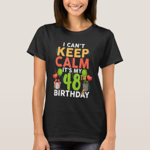 I Can't Keep Calm It's My 48th Birthday  Birthday  T-Shirt