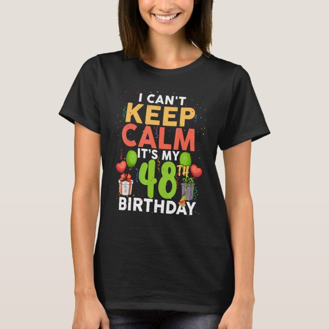 I Can't Keep Calm It's My 48th Birthday  Birthday  T-Shirt (Front)