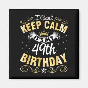 I Can't Keep Calm It's My 49th Birthday Happy 49 Y Magnet