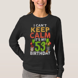I Can't Keep Calm It's My 53rd Birthday Birthday T-Shirt
