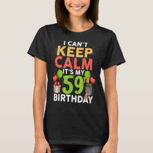 I Can't Keep Calm It's My 59th Birthday  Birthday  T-Shirt