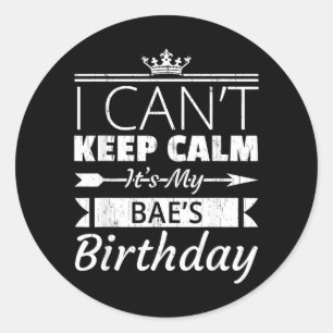 I Cant Keep Calm Its My Baes Birthday Funny Bf Gf Classic Round Sticker
