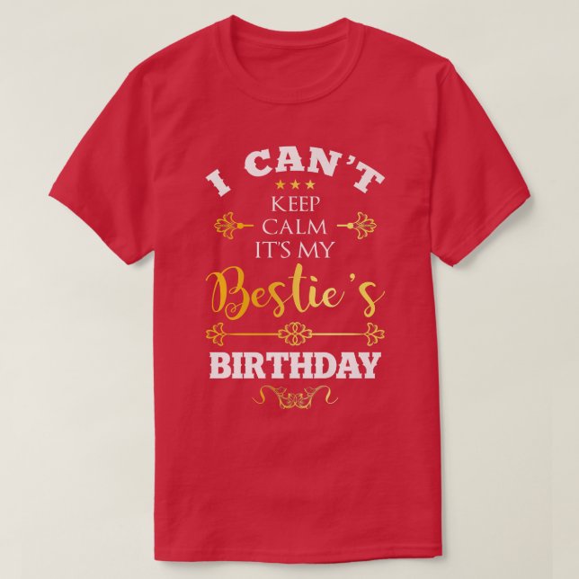I Cant Keep Calm Its My Besties Birthday Funny BFF T-Shirt (Design Front)