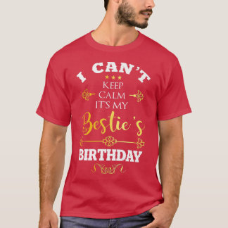 I Cant Keep Calm Its My Besties Birthday Funny BFF T-Shirt