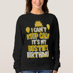 I Can't Keep Calm It's My Bestie's Birthday Party Sweatshirt